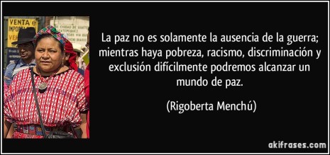 racismofrase-la-paz-no-es-solamente-la-ausencia-de-la-guerra-mientras-haya-pobreza-racismo-discriminacion-y-rigoberta-menchu-121895