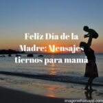 Feliz Día de la Madre: Mensajes tiernos para mamá